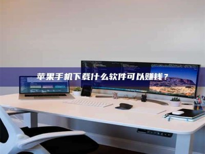 七台河苹果手机下载什么软件可以赚钱？